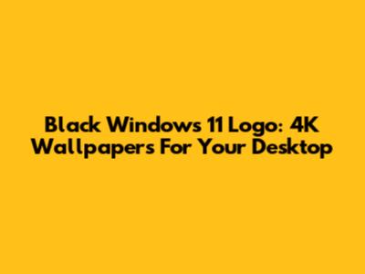 Black Windows 11 Logo: 4K Wallpapers For Your Desktop