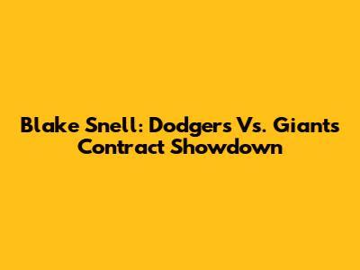 Blake Snell: Dodgers Vs. Giants Contract Showdown