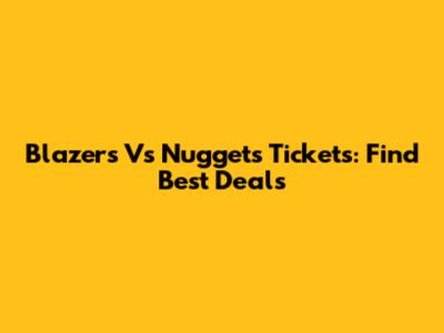Blazers Vs Nuggets Tickets: Find Best Deals