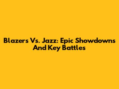 Blazers Vs. Jazz: Epic Showdowns And Key Battles