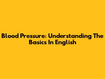 Blood Pressure: Understanding The Basics In English