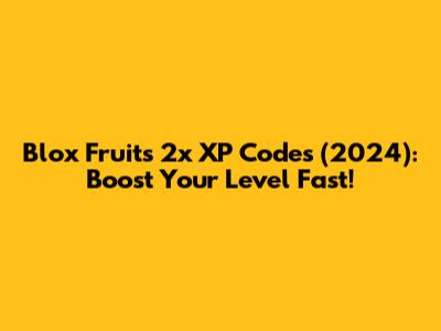 Blox Fruits 2x XP Codes (2024): Boost Your Level Fast!