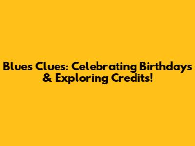 Blue's Clues: Celebrating Birthdays & Exploring Credits!