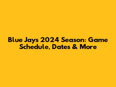 Blue Jays 2024 Season: Game Schedule, Dates & More