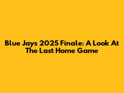 Blue Jays 2025 Finale: A Look At The Last Home Game