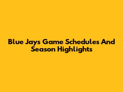 Blue Jays Game Schedules And Season Highlights