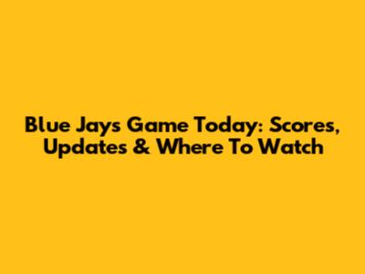 Blue Jays Game Today: Scores, Updates & Where To Watch