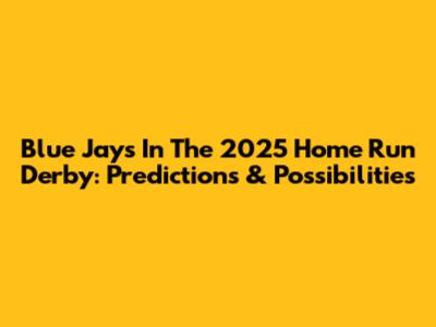 Blue Jays In The 2025 Home Run Derby: Predictions & Possibilities