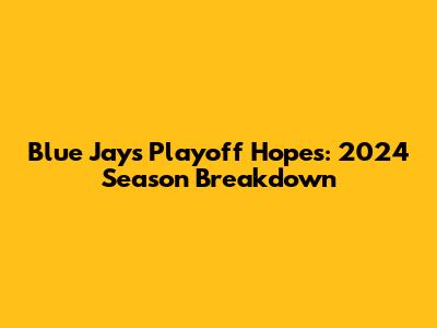 Blue Jays Playoff Hopes: 2024 Season Breakdown