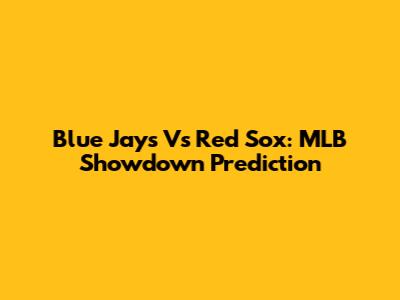 Blue Jays Vs Red Sox: MLB Showdown Prediction