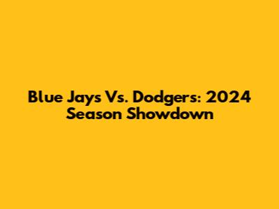 Blue Jays Vs. Dodgers: 2024 Season Showdown