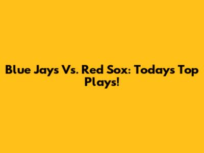 Blue Jays Vs. Red Sox: Today's Top Plays!