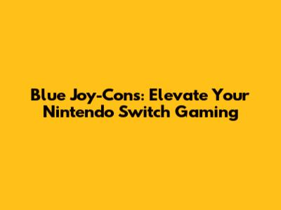 Blue Joy-Cons: Elevate Your Nintendo Switch Gaming