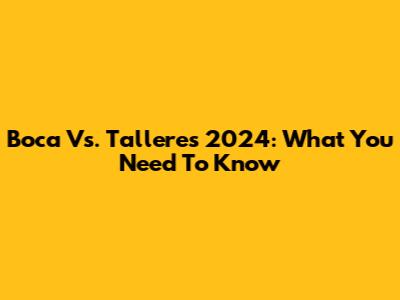 Boca Vs. Talleres 2024: What You Need To Know