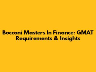 Bocconi Masters In Finance: GMAT Requirements & Insights