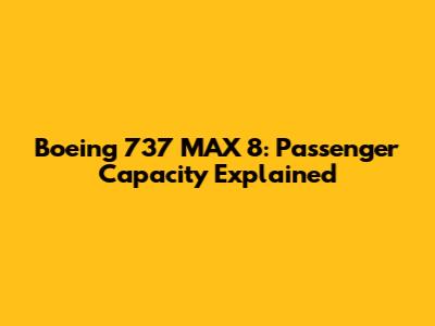 Boeing 737 MAX 8: Passenger Capacity Explained