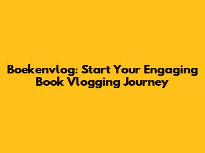 Boekenvlog: Start Your Engaging Book Vlogging Journey