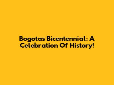 Bogota's Bicentennial: A Celebration Of History!