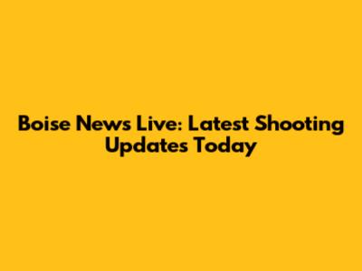 Boise News Live: Latest Shooting Updates Today