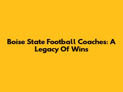 Boise State Football Coaches: A Legacy Of Wins