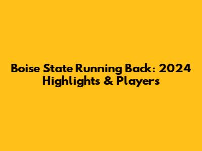 Boise State Running Back: 2024 Highlights & Players