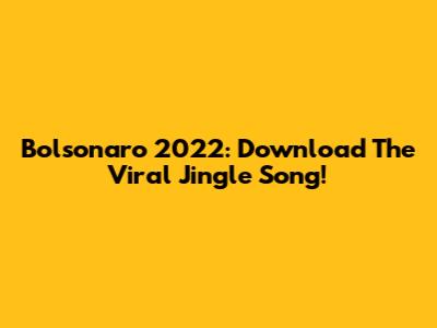 Bolsonaro 2022: Download The Viral 'Jingle' Song!