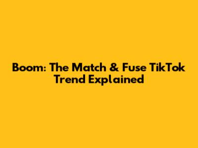 Boom: The "Match & Fuse" TikTok Trend Explained