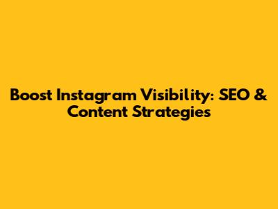 Boost Instagram Visibility: SEO & Content Strategies