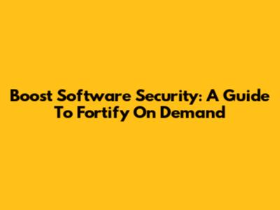 Boost Software Security: A Guide To Fortify On Demand