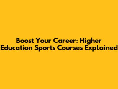 Boost Your Career: Higher Education Sports Courses Explained