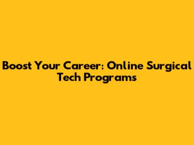 Boost Your Career: Online Surgical Tech Programs