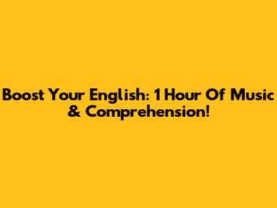 Boost Your English: 1 Hour Of Music & Comprehension!