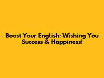 Boost Your English: Wishing You Success & Happiness!