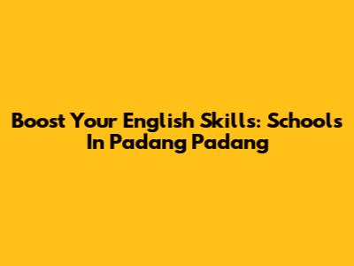 Boost Your English Skills: Schools In Padang Padang