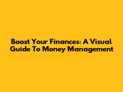 Boost Your Finances: A Visual Guide To Money Management