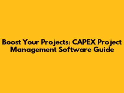 Boost Your Projects: CAPEX Project Management Software Guide