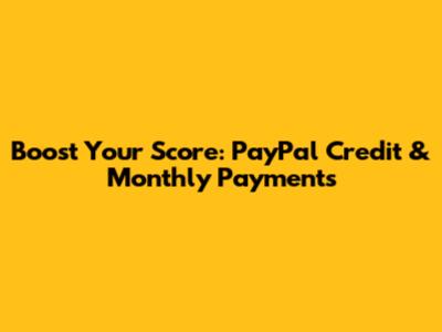 Boost Your Score: PayPal Credit & Monthly Payments