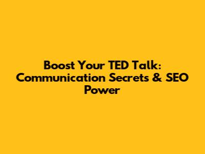 Boost Your TED Talk: Communication Secrets & SEO Power