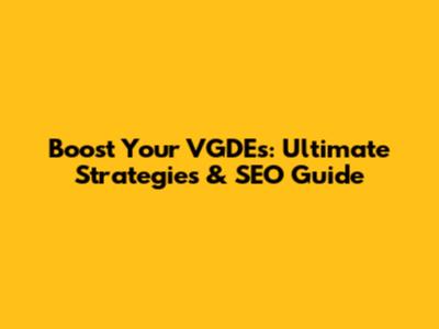 Boost Your VGDEs: Ultimate Strategies & SEO Guide