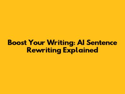Boost Your Writing: AI Sentence Rewriting Explained