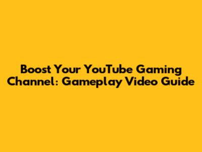 Boost Your YouTube Gaming Channel: Gameplay Video Guide