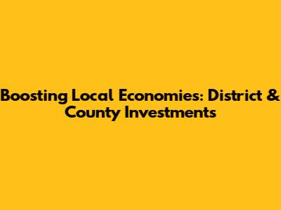 Boosting Local Economies: District & County Investments