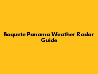 Boquete Panama Weather Radar Guide