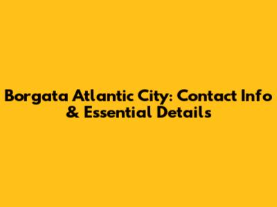 Borgata Atlantic City: Contact Info & Essential Details