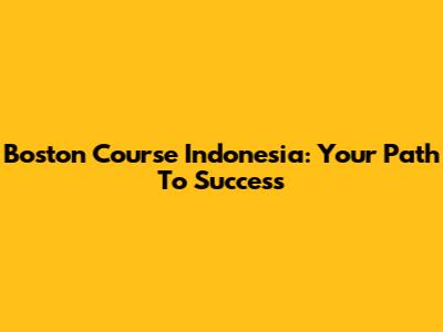 Boston Course Indonesia: Your Path To Success