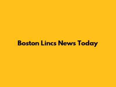 Boston Lincs News Today