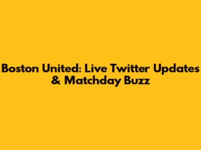 Boston United: Live Twitter Updates & Matchday Buzz