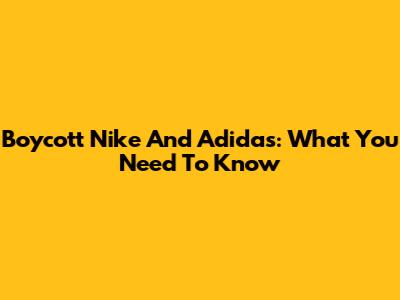 Boycott Nike And Adidas: What You Need To Know