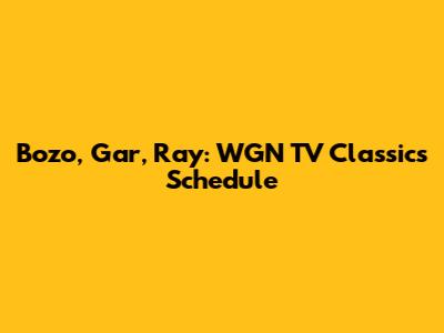 Bozo, Gar, Ray: WGN TV Classics Schedule