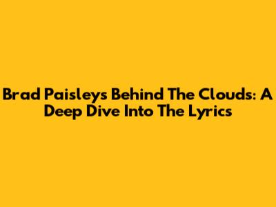 Brad Paisley's "Behind The Clouds": A Deep Dive Into The Lyrics